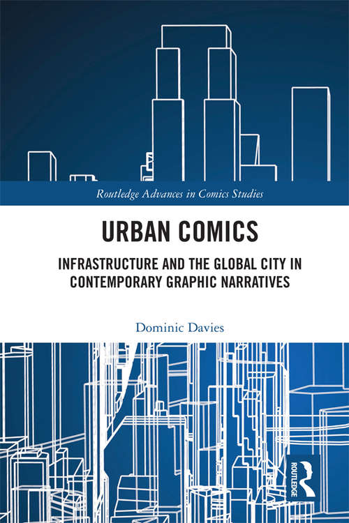 Urban Comics: Infrastructure and the Global City in Contemporary Graphic Narratives (Routledge Advances in Comics Studies)