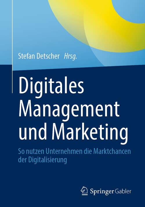 Book cover of Digitales Management und Marketing: So nutzen Unternehmen die Marktchancen der Digitalisierung (1. Aufl. 2021)