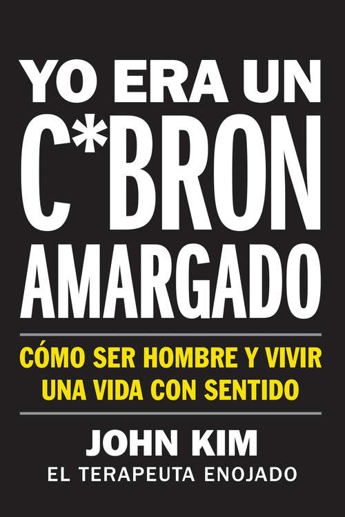 Book cover of I Used to Be a Miserable F*ck \ Yo era un c*brón amargado (Spanish edition): Cómo ser hombre y vivir una vida con sentido