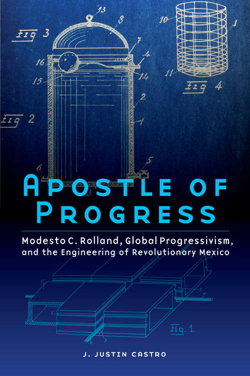 Book cover of Apostle of Progress: Modesto C. Rolland, Global Progressivism, and the Engineering of Revolutionary Mexico (The Mexican Experience)