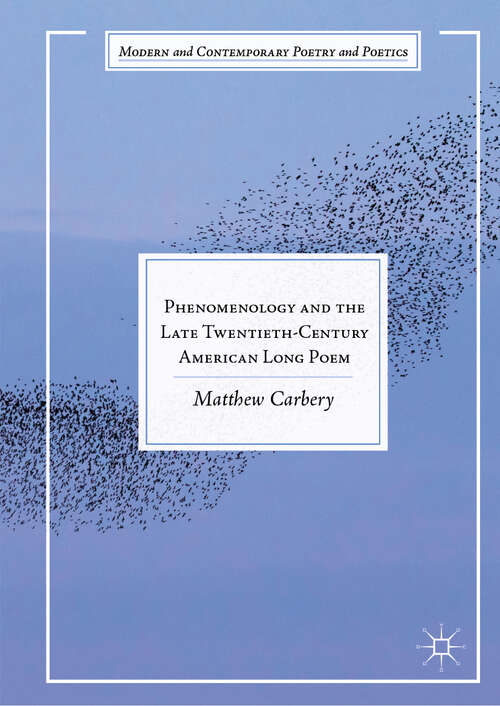 Book cover of Phenomenology and the Late Twentieth-Century American Long Poem (1st ed. 2019) (Modern and Contemporary Poetry and Poetics)