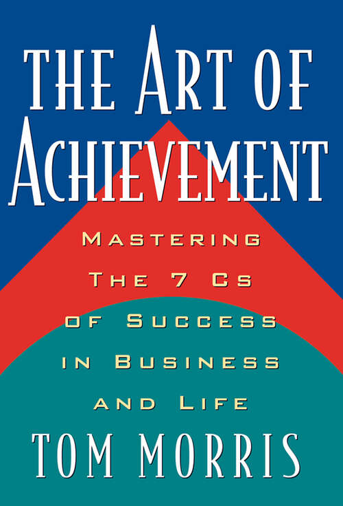 The Art of Achievement: Mastering The 7 Cs of Success in Business and Life