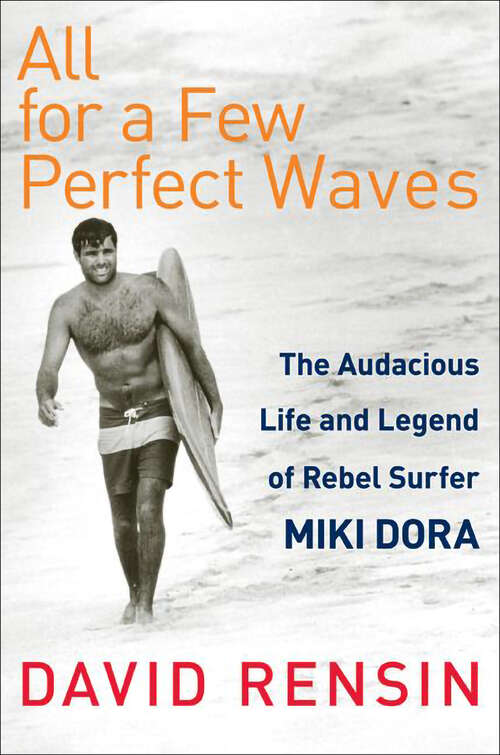 Book cover of All for a Few Perfect Waves: The Audacious Life and Legend of Rebel Surfer Miki Dora