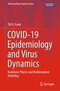 COVID-19 Epidemiology and Virus Dynamics: Nonlinear Physics and Mathematical Modeling (Understanding Complex Systems)