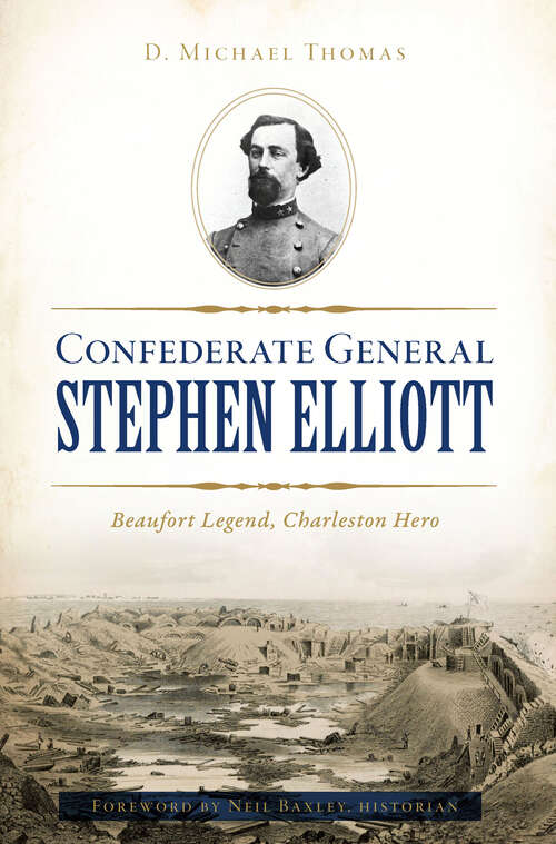 Book cover of Confederate General Stephen Elliott: Beaufort Legend, Charleston Hero (Civil War Ser.)