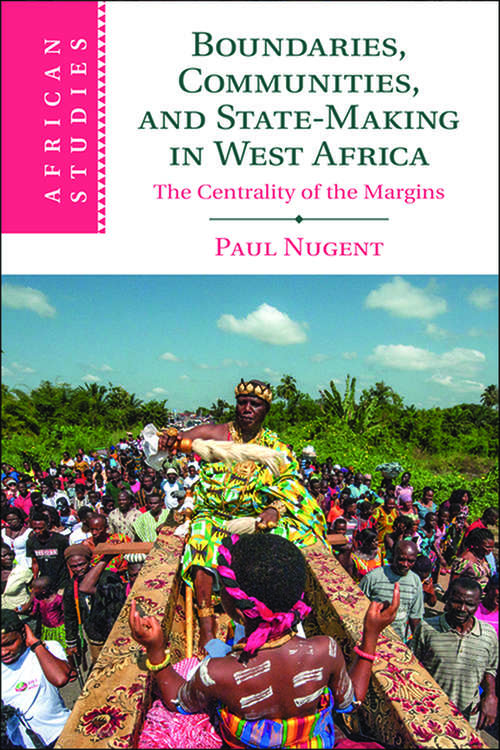 Book cover of Boundaries, Communities and State-Making in West Africa: The Centrality of the Margins (African Studies #144)