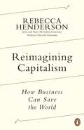 Reimagining Capitalism: Shortlisted for the FT & McKinsey Business Book of the Year Award 2020