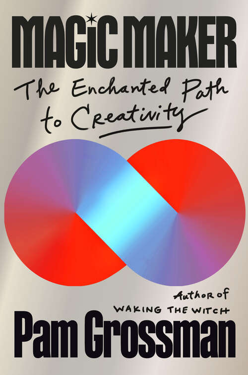 Book cover of Magic Maker: The Enchanted Path to Creativity