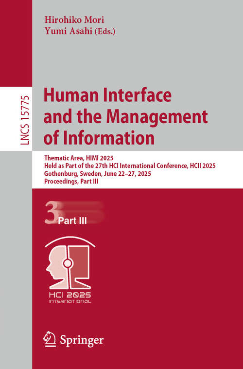 Book cover of Human Interface and the Management of Information: Thematic Area, HIMI 2025, Held as Part of the 27th HCI International Conference, HCII 2025, Gothenburg, Sweden, June 22–27, 2025, Proceedings, Part III (Lecture Notes in Computer Science #15775)