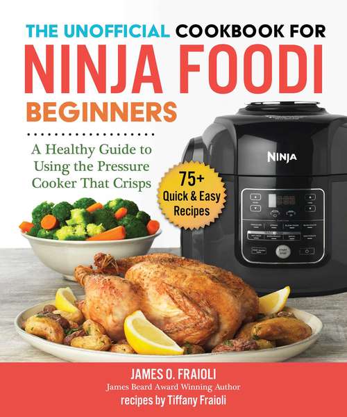 Book cover of The Unofficial Cookbook for Ninja Foodi Beginners: A Healthy Guide to Using the Pressure Cooker That Crisps