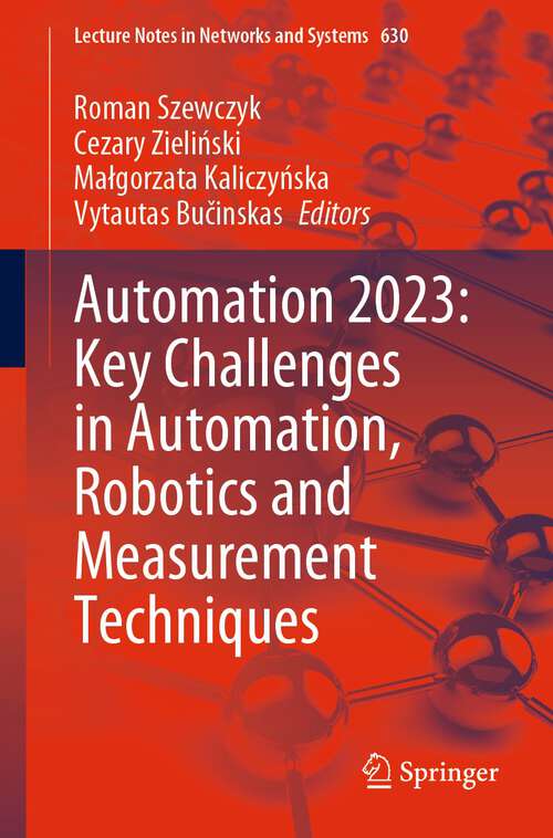 Book cover of Automation 2023: Key Challenges in Automation, Robotics and Measurement Techniques (Lecture Notes in Networks and Systems Series #630)