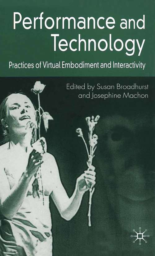 Book cover of Performance and Technology: Practices of Virtual Embodiment and Interactivity (2006) (Palgrave Studies In Performance And Technology Ser.)