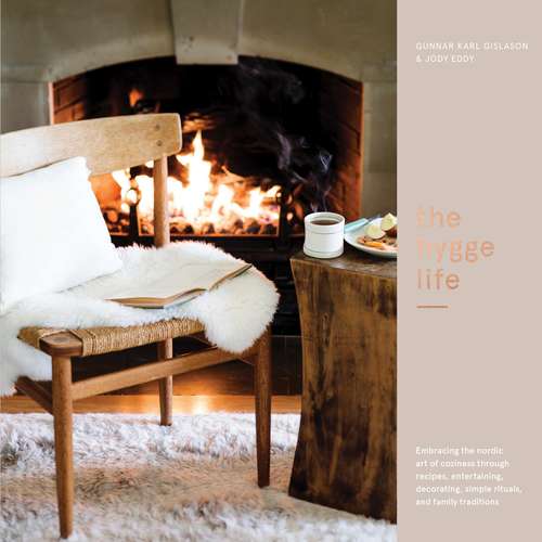 The Hygge Life: Embracing the Nordic Art of Coziness Through Recipes, Entertaining, Decorating,Simple Rituals, and Family Traditions