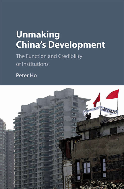 Book cover of Unmaking China’s Development: The Function and Credibility of Institutions