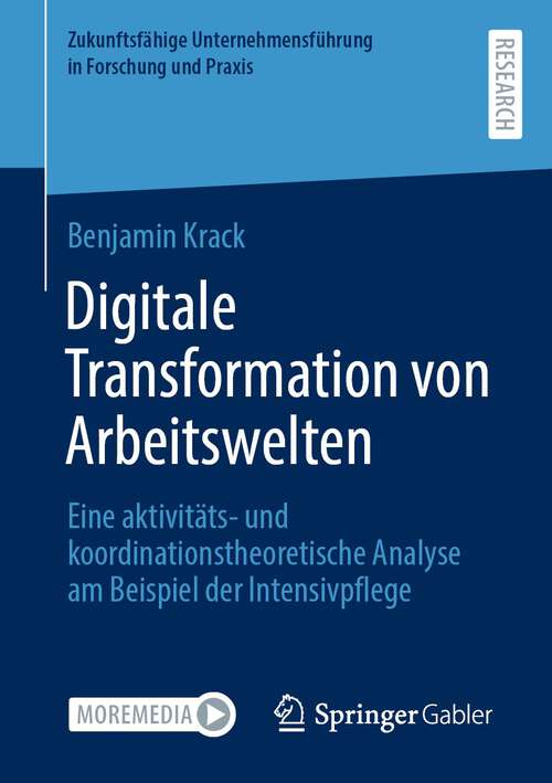 Digitale Transformation von Arbeitswelten: Eine aktivitäts- und koordinationstheoretische Analyse am Beispiel der Intensivpflege (Zukunftsfähige Unternehmensführung in Forschung und Praxis)