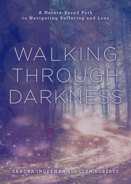Book cover of Walking through Darkness: A Nature-Based Path to Navigating Suffering and Loss