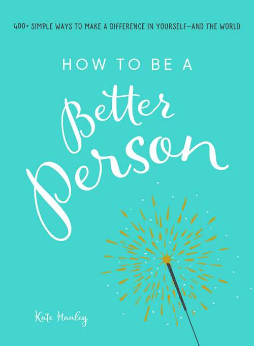Book cover of How to Be a Better Person: 400+ Simple Ways to Make a Difference in Yourself--And the World