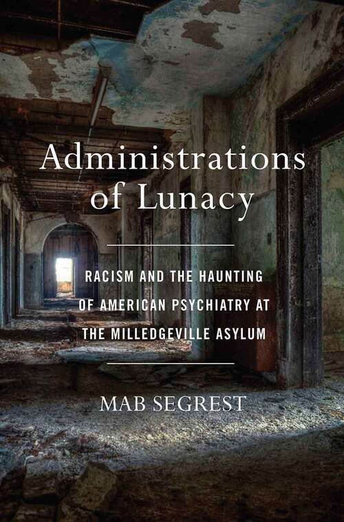 Book cover of Administrations Of Lunacy: Racism And The Haunting Of American Psychiatry At The Milledgeville Asylum