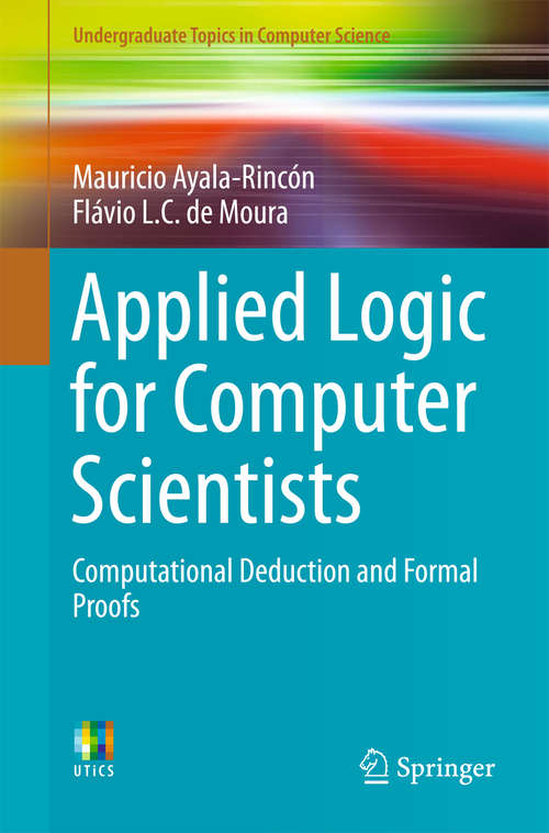 Book cover of Applied Logic for Computer Scientists: Computational Deduction and Formal Proofs (Undergraduate Topics in Computer Science)