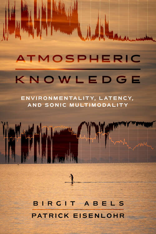 Book cover of Atmospheric Knowledge: Environmentality, Latency, and Sonic Multimodality (1)