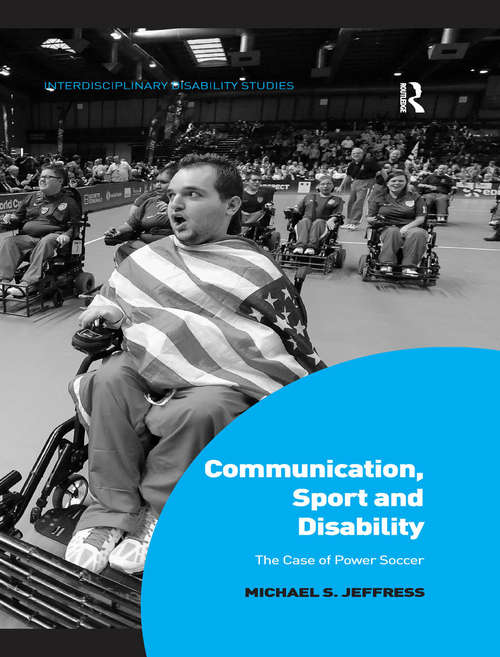 Book cover of Communication, Sport and Disability: The Case of Power Soccer (Interdisciplinary Disability Studies)