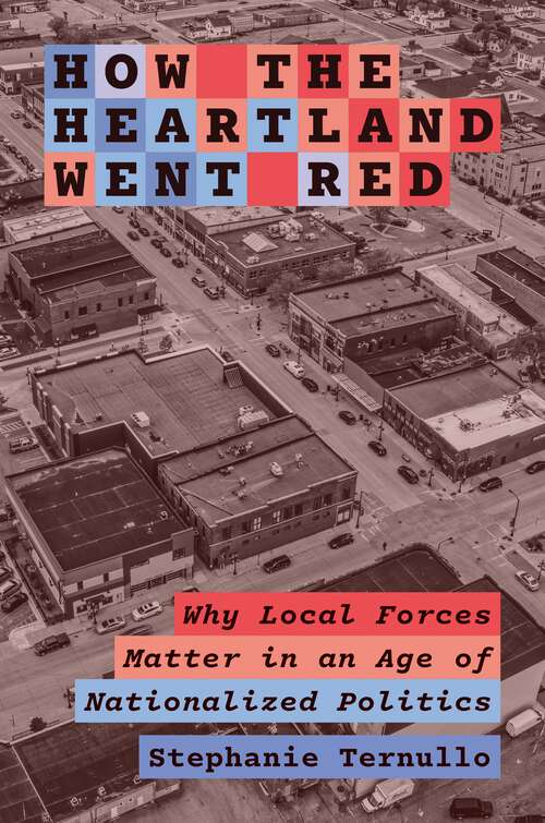 Book cover of How the Heartland Went Red: Why Local Forces Matter in an Age of Nationalized Politics (Princeton Studies in American Politics: Historical, International, and Comparative Perspectives #212)