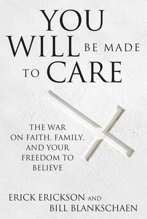 Book cover of You Will Be Made To Care: The War on Faith, Family, and Your Freedom to Believe