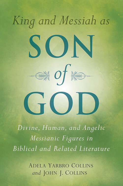 Book cover of King and Messiah as Son of God: Divine, Human, and Angelic Messianic Figures in Biblical and Related Literature