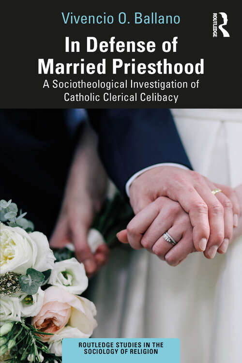 Book cover of In Defense of Married Priesthood: A Sociotheological Investigation of Catholic Clerical Celibacy (Routledge Studies in the Sociology of Religion)
