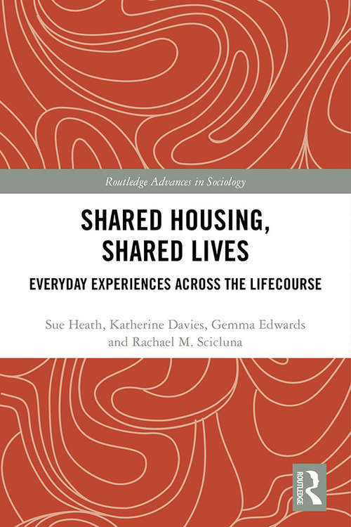 Shared Housing, Shared Lives: Everyday Experiences Across the Lifecourse (Routledge Advances in Sociology)