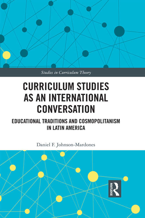 Curriculum Studies as an International Conversation: Educational Traditions and Cosmopolitanism in Latin America (Studies in Curriculum Theory Series)