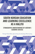 South Korean Education and Learning Excellence as a Hallyu: Ethnographic Understandings of a Nation’s Academic Success (Studies in Curriculum Theory Series)