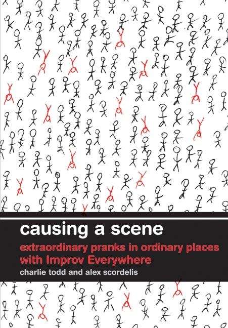 Book cover of Causing a Scene: Extraordinary Pranks in Ordinary Places with Improv Everywhere
