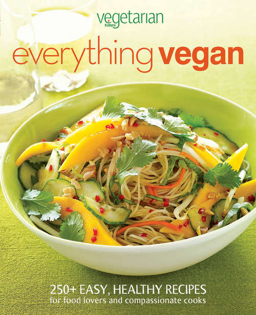 Book cover of Everything Vegan: 250+ Easy, Healthy Recipes for Food Lovers and Compassionate Cooks (2) (Vegetarian Times)