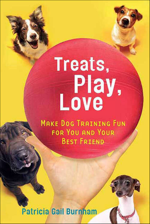Book cover of Treats, Play, Love: Make Dog Training Fun for You and Your Best Friend