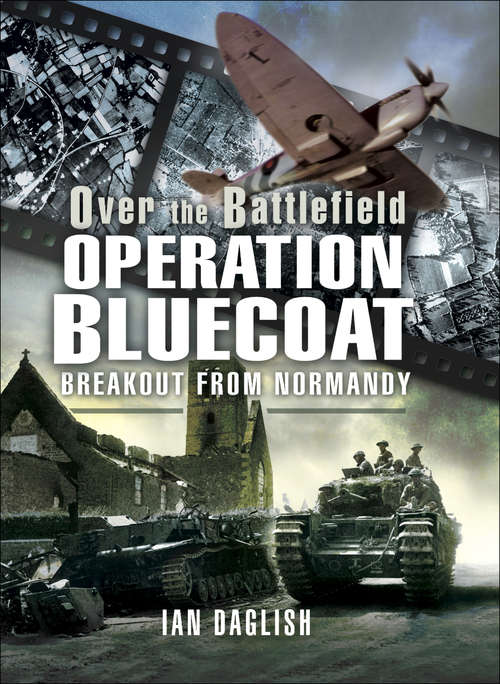 Operation Bluecoat: Breakout from Normandy (Over The Battlefield Ser.)
