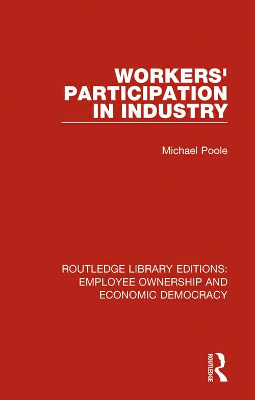 Workers' Participation in Industry (Routledge Library Editions: Employee Ownership and Economic Democracy #7)