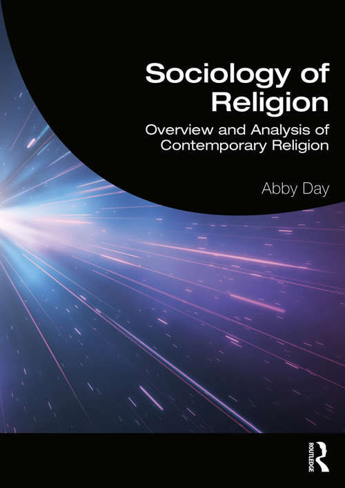 Sociology of Religion: Overview and Analysis of Contemporary Religion (Theology And Religion In Interdisciplinary Perspective Series In Association With The Bsa Sociology Of Religion Study Group Ser.)