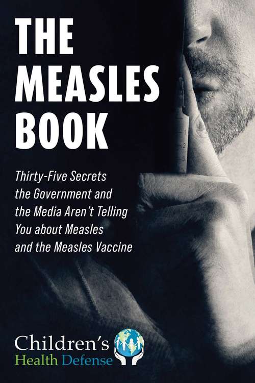 Book cover of Measles Book: Thirty-Five Secrets the Government and the Media Aren't Telling You about Measles and the Measles Vaccine (Children’s Health Defense)
