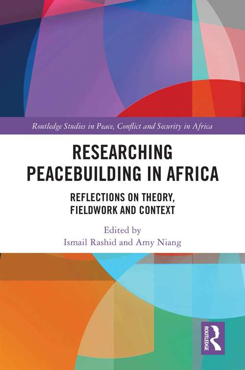 Researching Peacebuilding in Africa: Reflections on Theory, Fieldwork and Context (Routledge Studies in Peace, Conflict and Security in Africa)