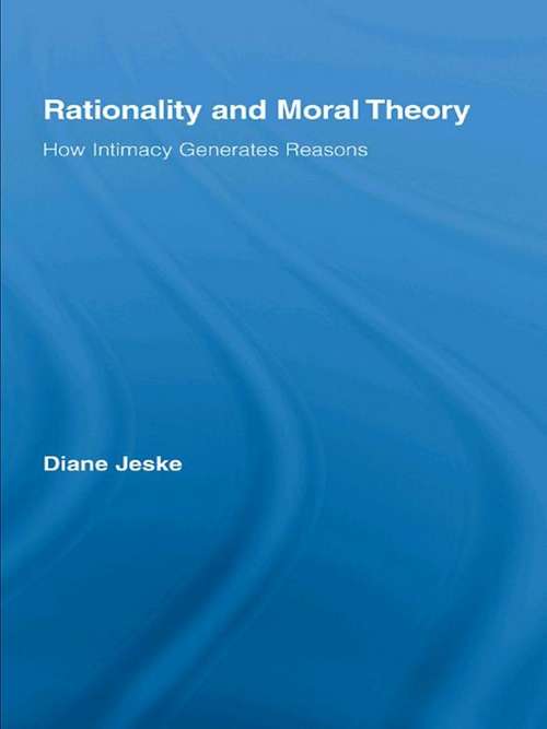 Book cover of Rationality and Moral Theory: How Intimacy Generates Reasons (Routledge Studies in Ethics and Moral Theory: Vol. 13)