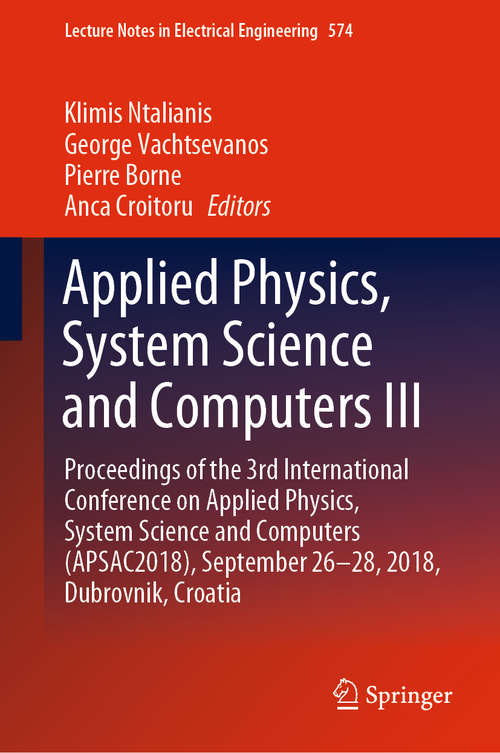 Applied Physics, System Science and Computers III: Proceedings of the 3rd International Conference on Applied Physics, System Science and Computers (APSAC2018), September 26-28, 2018, Dubrovnik, Croatia (Lecture Notes in Electrical Engineering #574)