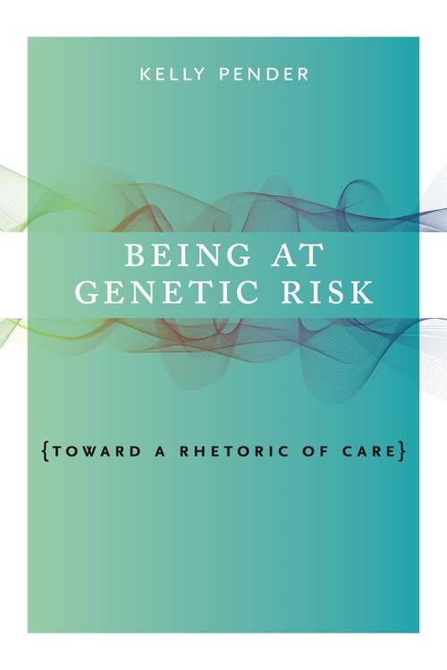 Book cover of Being at Genetic Risk: Toward a Rhetoric of Care (RSA Series in Transdisciplinary Rhetoric #10)