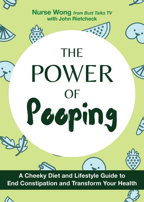 The Power of Pooping: A Cheeky Diet and Lifestyle Guide to End Constipation and Transform Your Health