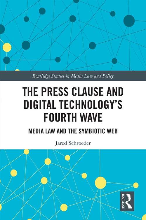Book cover of The Press Clause and Digital Technology's Fourth Wave: Media Law and the Symbiotic Web (Routledge Studies in Media Law and Policy)