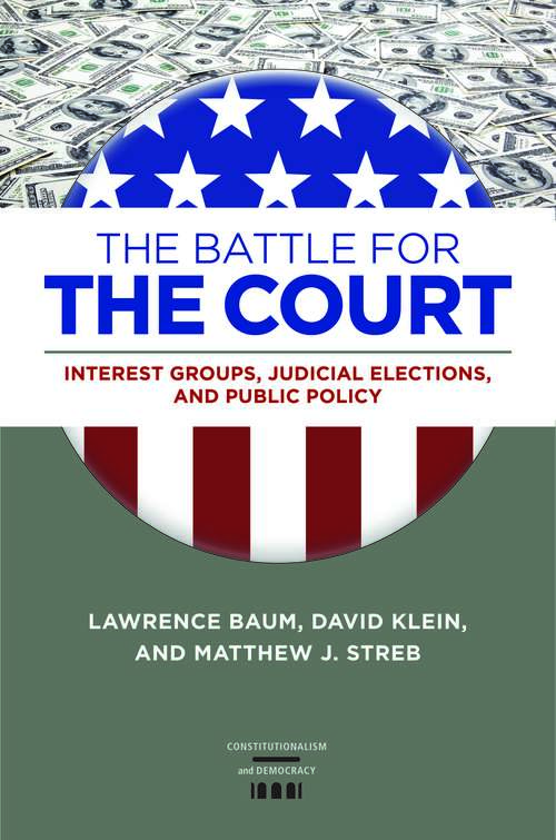 The Battle for the Court: Interest Groups, Judicial Elections, and Public Policy (Constitutionalism and Democracy)