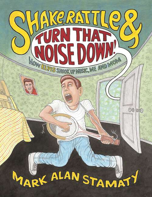Book cover of Shake, Rattle & Turn That Noise Down!: How Elvis Shook Up Music, Me & Mom