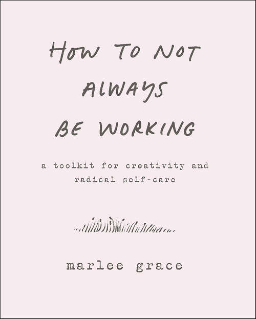 Book cover of How to Not Always Be Working: A Toolkit for Creativity and Radical Self-Care