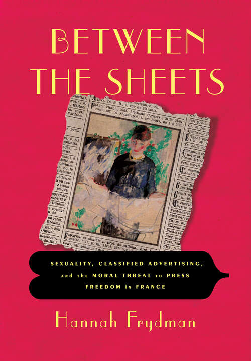 Book cover of Between the Sheets: Sexuality, Classified Advertising, and the Moral Threat to Press Freedom in France