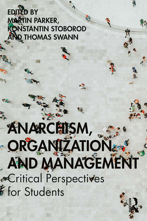 Anarchism, Organization and Management: Critical Perspectives for Students